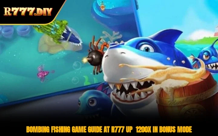 Bombing Fishing Game Guide At R777 Up 1200x In Bonus Mode
