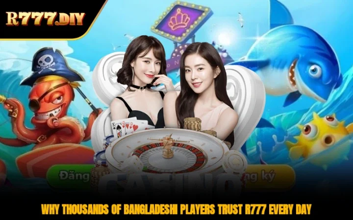 Why thousands of Bangladeshi players trust R777 every day
