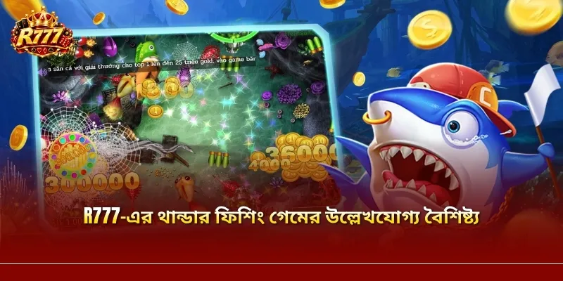 R777-এর থান্ডার ফিশিং গেমের উল্লেখযোগ্য বৈশিষ্ট্য