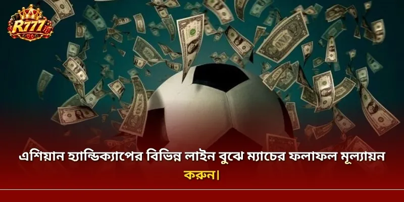 এশিয়ান হ্যান্ডিক্যাপের বিভিন্ন লাইন বুঝে ম্যাচের ফলাফল মূল্যায়ন করুন।