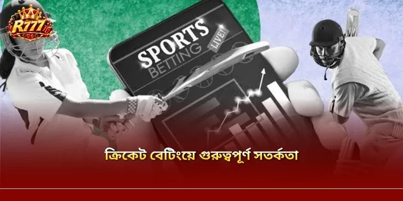ক্রিকেট বেটিংয়ে গুরুত্বপূর্ণ সতর্কতা