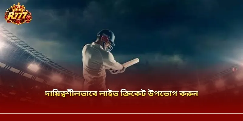 দায়িত্বশীলভাবে লাইভ ক্রিকেট উপভোগ করুন