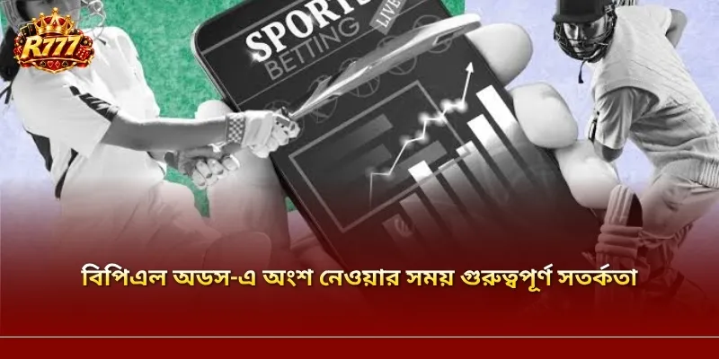 বিপিএল অডস-এ অংশ নেওয়ার সময় গুরুত্বপূর্ণ সতর্কতা